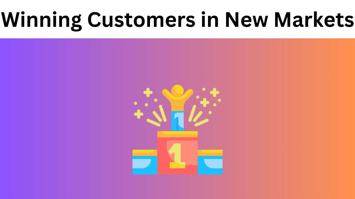 Expansion Excellence: 5 Effective Strategies to Winning Customers in New Markets