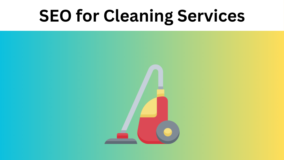 Optimizing SEO for Cleaning Services and Companies: The Complete Guide