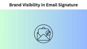 Essential Elements for Maximizing Brand Visibility in Your Email Signature