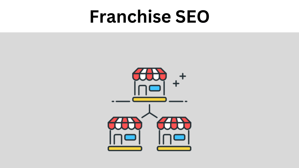 Franchise SEO: The Complete Guide to Optimizing Local Search Visibility