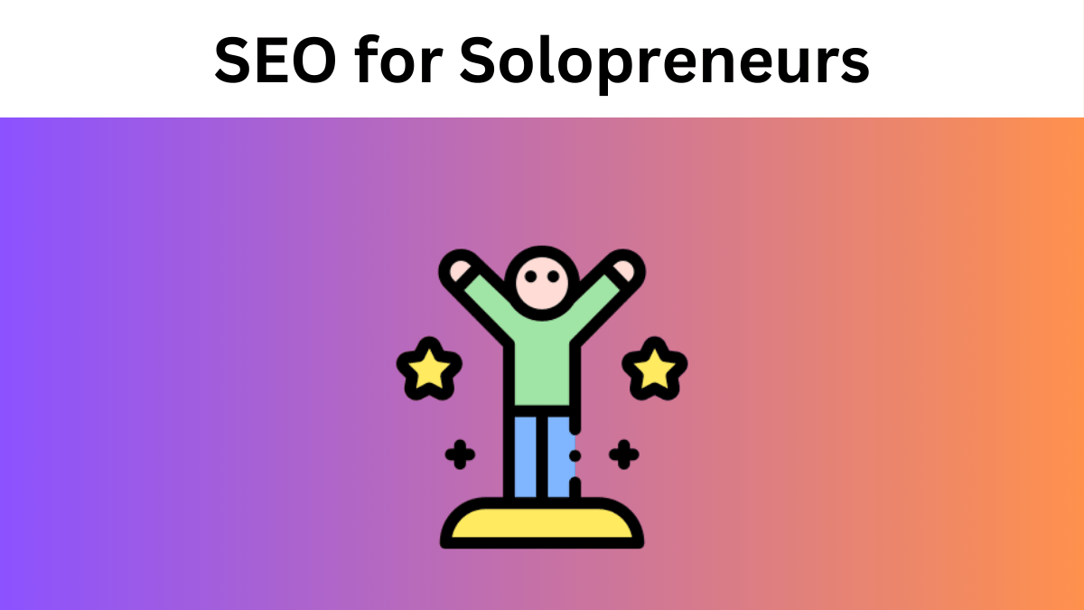 SEO for Solopreneurs: A Beginner's Guide to Ranking Your Business Website