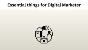 Essential things every digital marketer should know