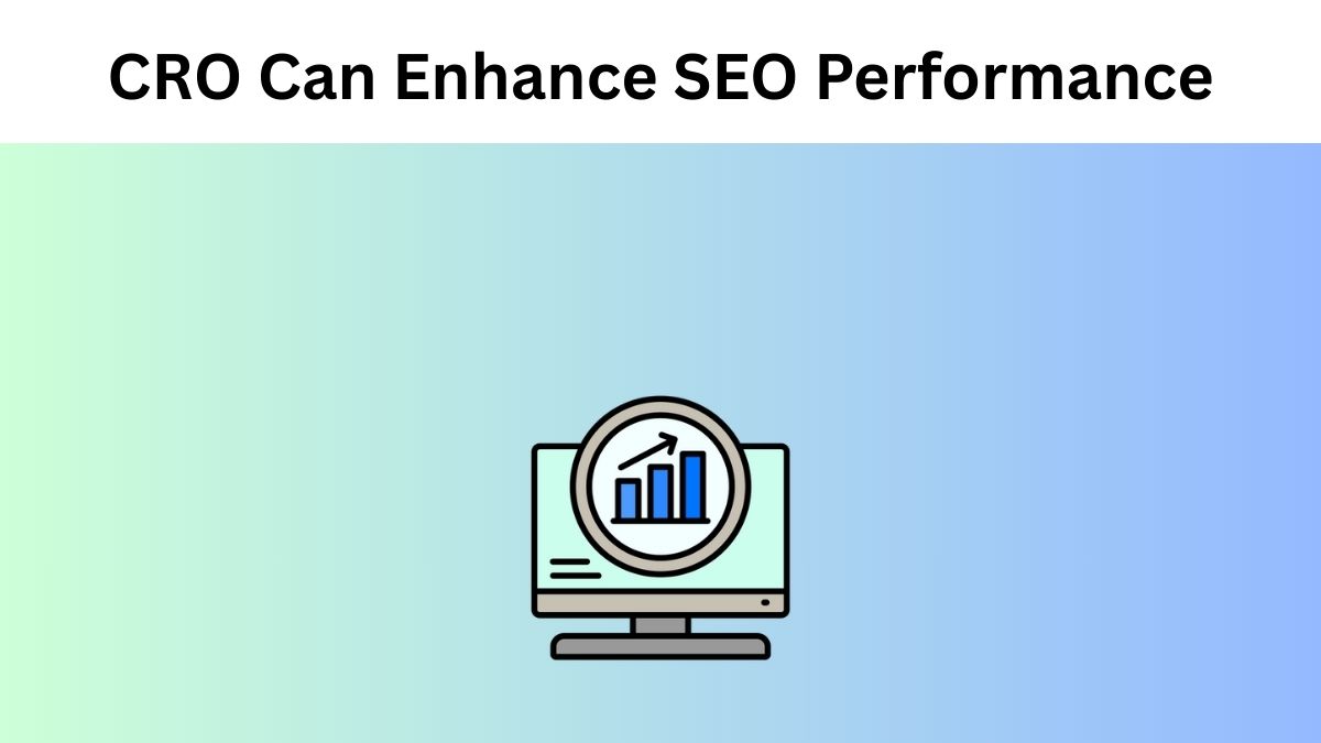 Ways of CRO Can Enhance SEO Performance