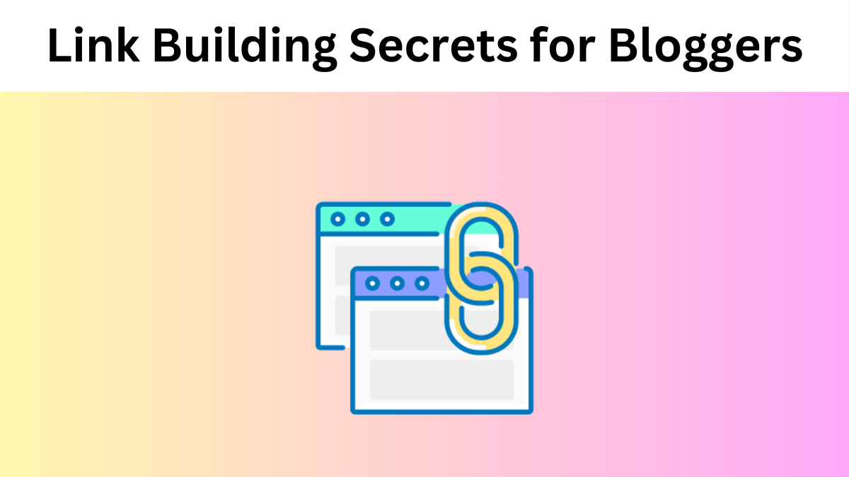 Link Building Secrets for Bloggers: How to Enhance Visibility and Drive More Traffic