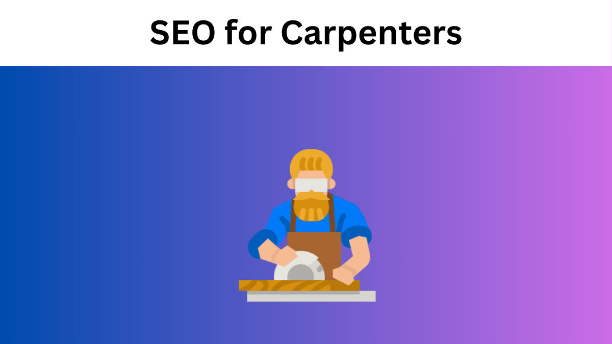 SEO for Carpenters in 2024: The Ultimate Guide