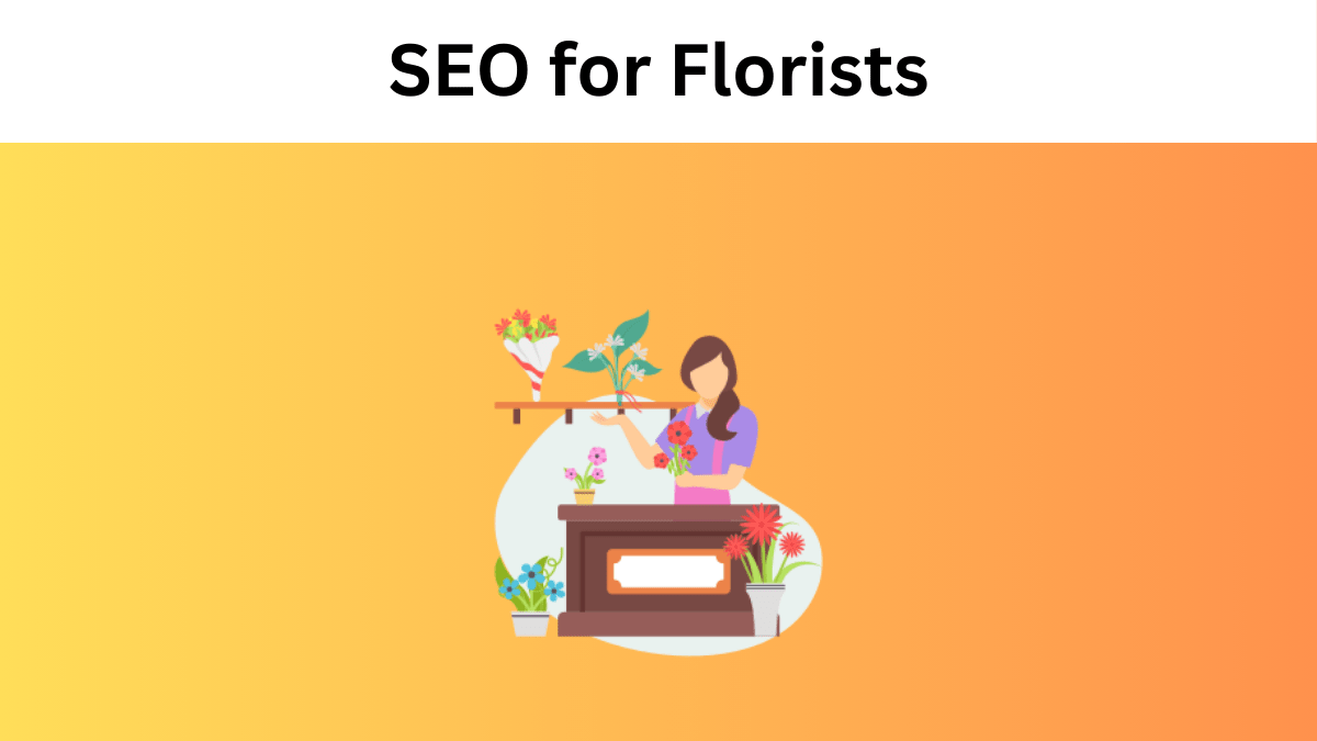 SEO for Florists: The Ultimate Guide to Blooming Online (2024)