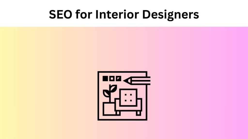 SEO for Interior Designers - What You Need to Know