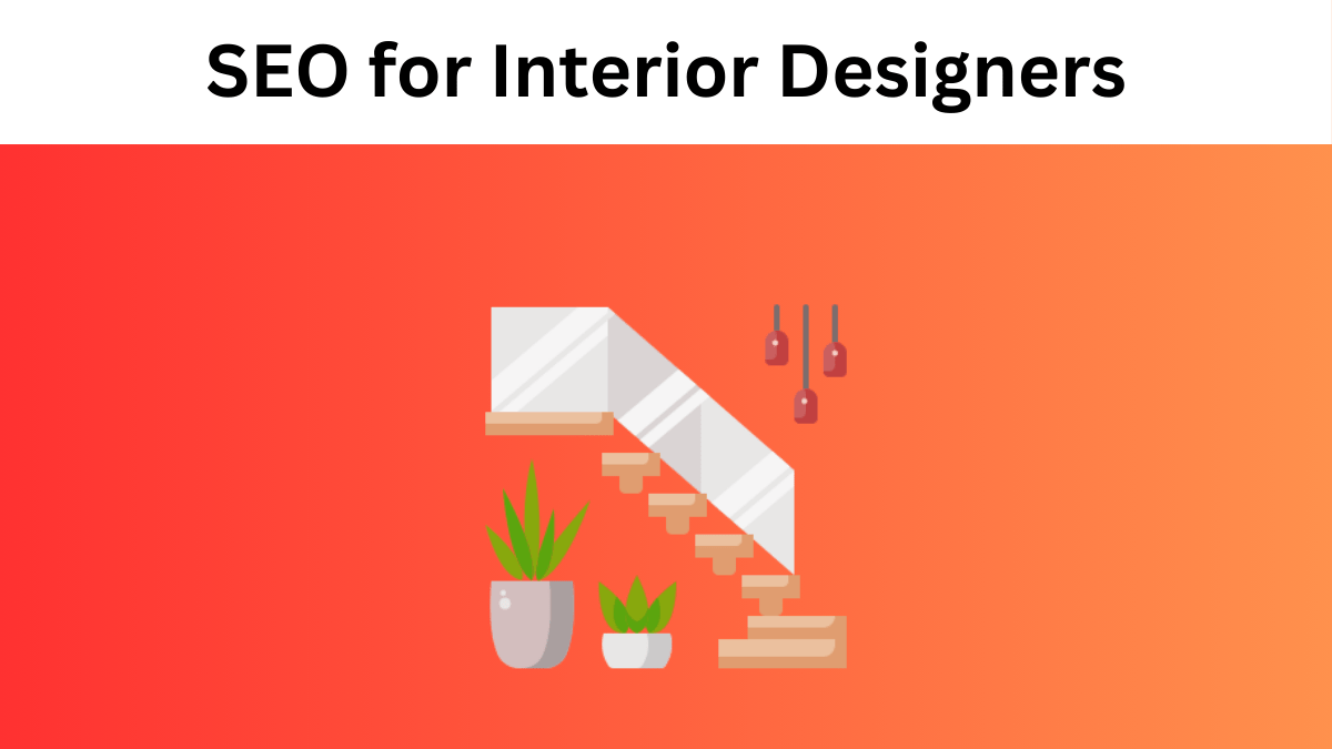 Unlocking the Power of SEO for Interior Designers: The Ultimate Guide