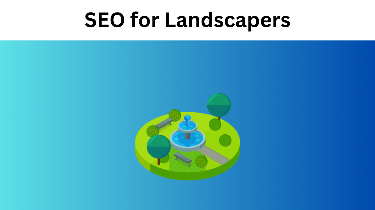 SEO for Landscapers: The Ultimate Guide to Dominating Local Search