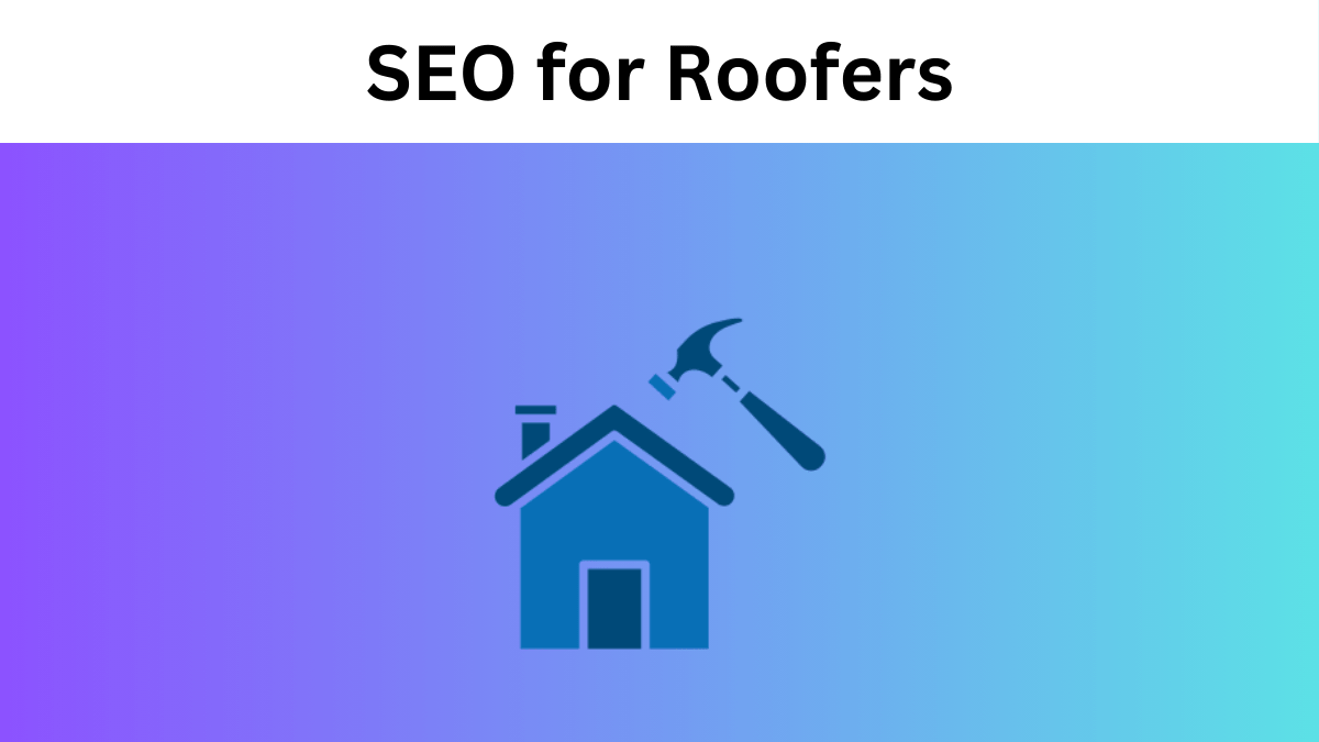 SEO for Roofers: Guide To SEO For Roofing Companies In 2024