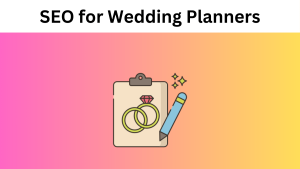 SEO for Wedding Planners - Rank Higher and Attract More Clients
