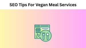 SEO Tips For Vegan Meal Services