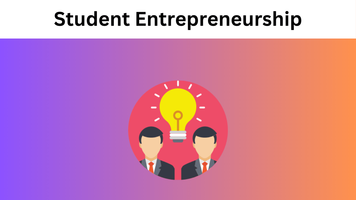 Student Entrepreneurship: Tips for Starting a Business