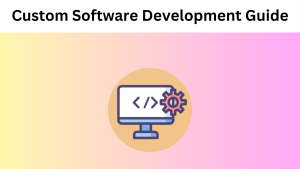 A Step-by-Step Guide to Custom Software Development