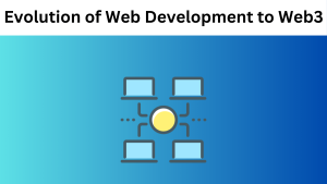The Evolution of Web Development to Web3: Key Differences and Benefits