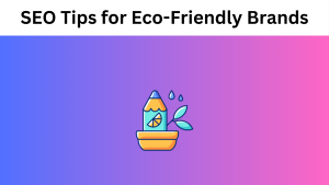 3 SEO Tips for Eco-Friendly Brands Online Visibility
