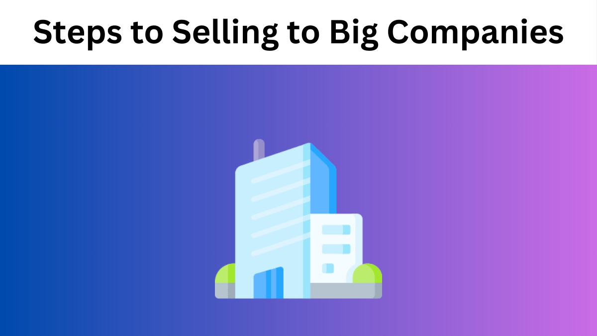 12 Steps to Selling to Big Companies