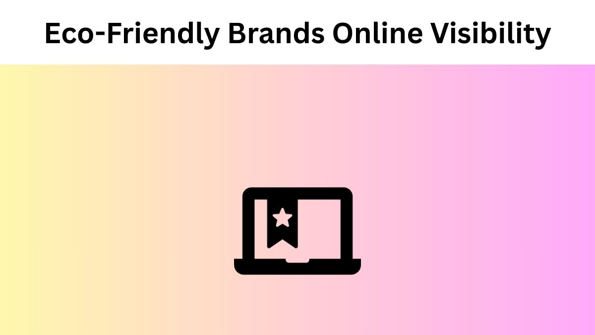 Tips for Eco-Friendly Brands Online Visibility
