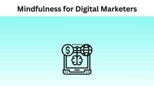 Mindfulness for Digital Marketers
