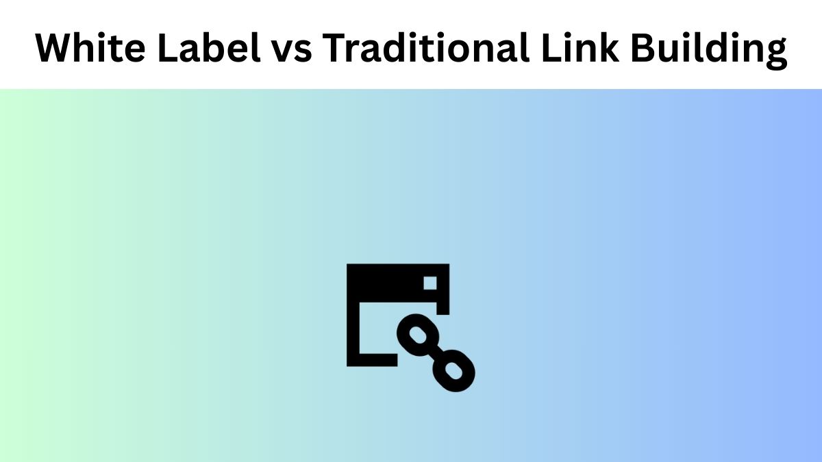 White-Label Link Building vs. Traditional Methods: Key Differences