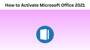 How to Activate Microsoft Office 2021