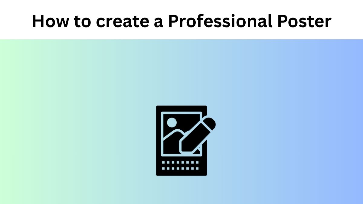 10 Easy Steps on How to Create a Professional Poster