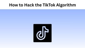 How to Hack the TikTok Algorithm