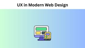 User Experience (UX) in Modern Web Design