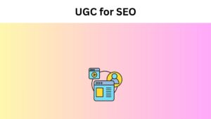 User-Generated Content (UGC) for SEO