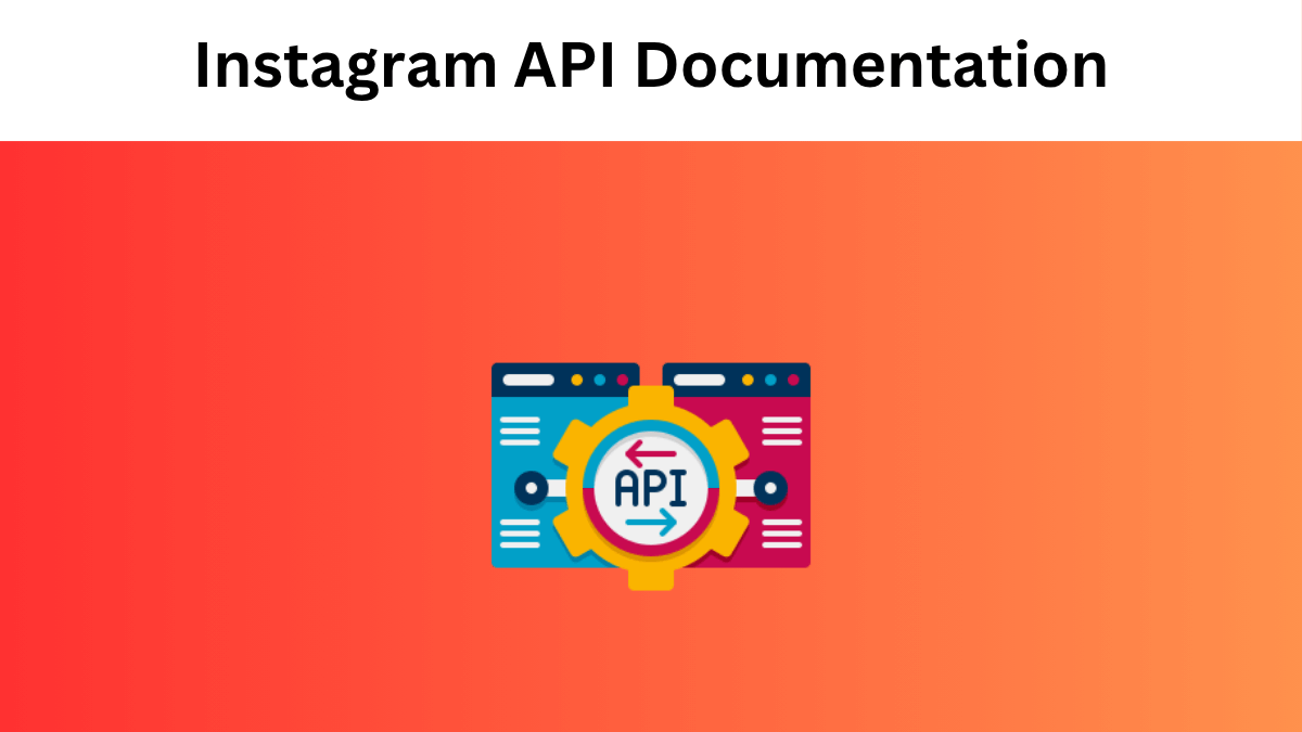 Instagram API Documentation: Everything You Need to Know to Get Started