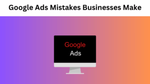 Google Ads Mistakes