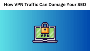 How VPN Traffic Can Damage Your SEO Strategy and What to Do About It