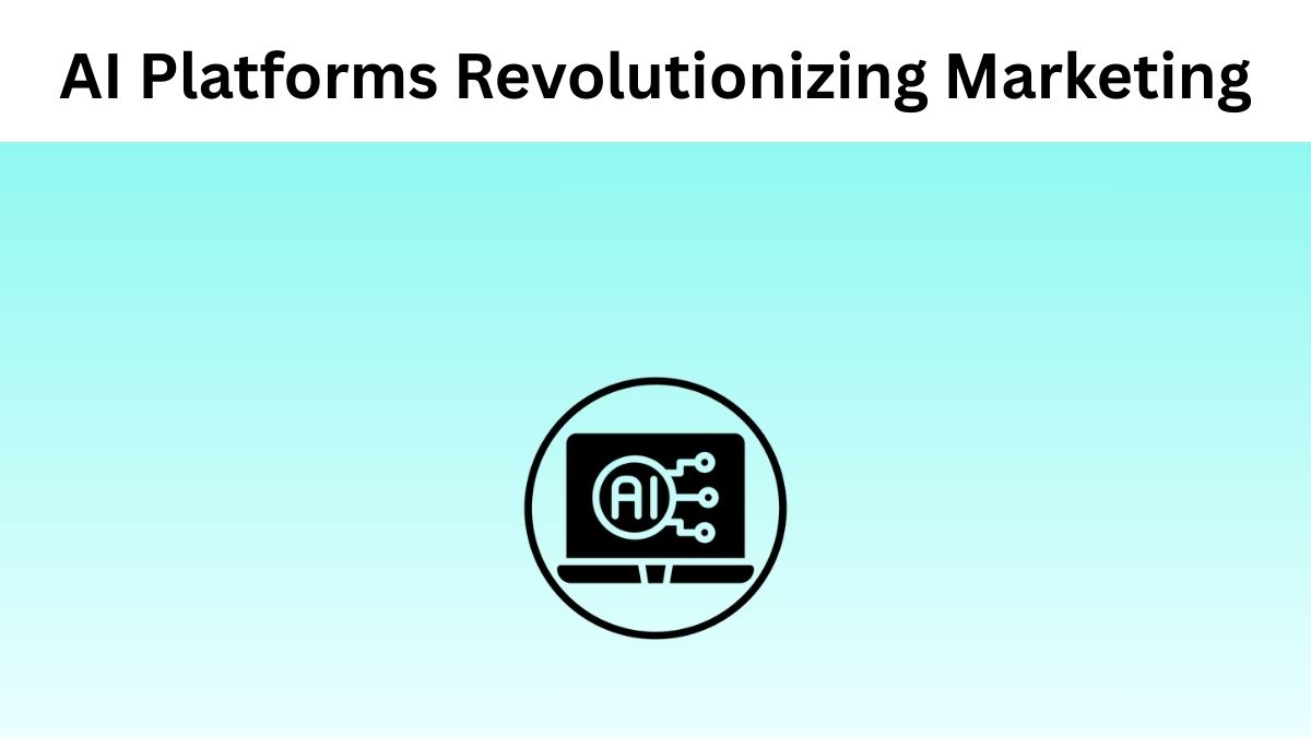 How AI Platforms Are Revolutionizing Marketing
